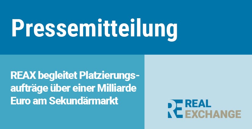 Pressemitteilung_Real Exchange_REAX begleitet Platzierungsaufträge über einer Milliarde Euro am Sekundärmarkt